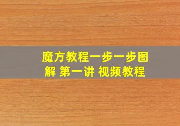 魔方教程一步一步图解 第一讲 视频教程